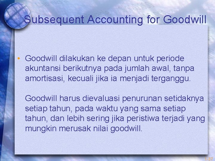 Subsequent Accounting for Goodwill • Goodwill dilakukan ke depan untuk periode akuntansi berikutnya pada