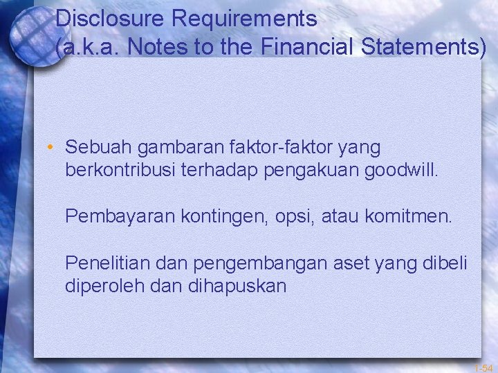 Disclosure Requirements (a. k. a. Notes to the Financial Statements) • Sebuah gambaran faktor-faktor