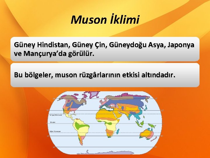 Muson İklimi Güney Hindistan, Güney Çin, Güneydoğu Asya, Japonya ve Mançurya’da görülür. Bu bölgeler,