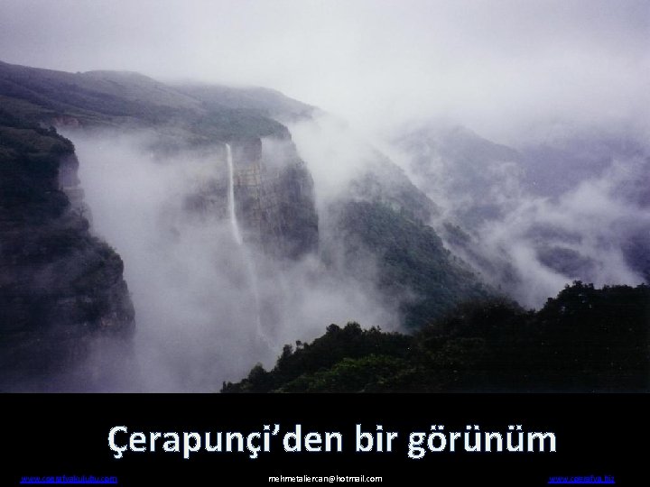 Çerapunçi’den bir görünüm www. cografyakulubu. com mehmetaliercan@hotmail. com www. cografya. biz 