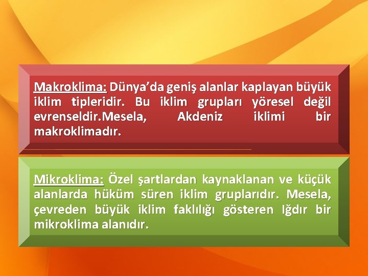 Makroklima: Dünya’da geniş alanlar kaplayan büyük iklim tipleridir. Bu iklim grupları yöresel değil evrenseldir.