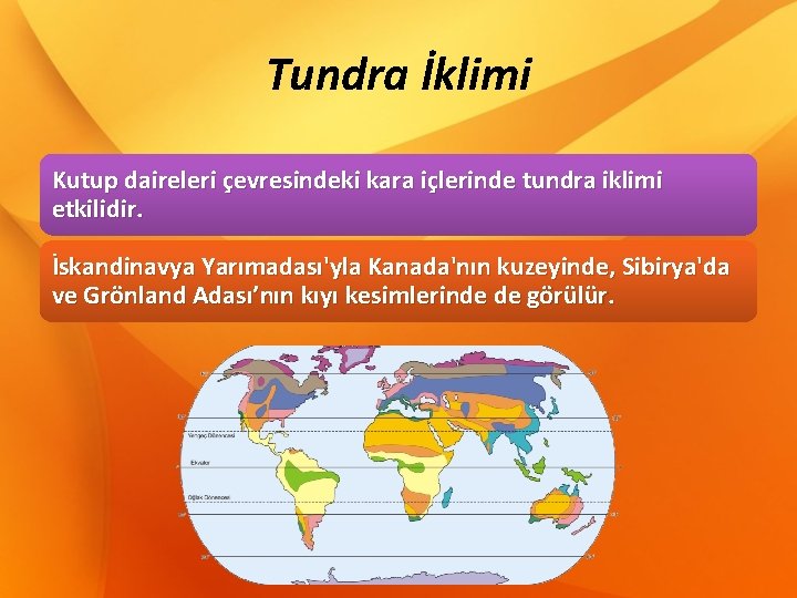 Tundra İklimi Kutup daireleri çevresindeki kara içlerinde tundra iklimi etkilidir. İskandinavya Yarımadası'yla Kanada'nın kuzeyinde,