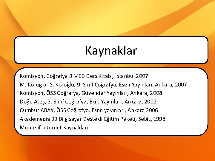 Kaynaklar Komisyon, Coğrafya 9 MEB Ders Kitabı, İstanbul 2007 M. Köroğlu- S. Köroğlu, 9.