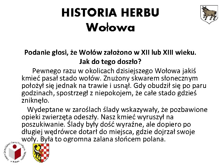 HISTORIA HERBU Wołowa Podanie głosi, że Wołów założono w XII lub XIII wieku. Jak