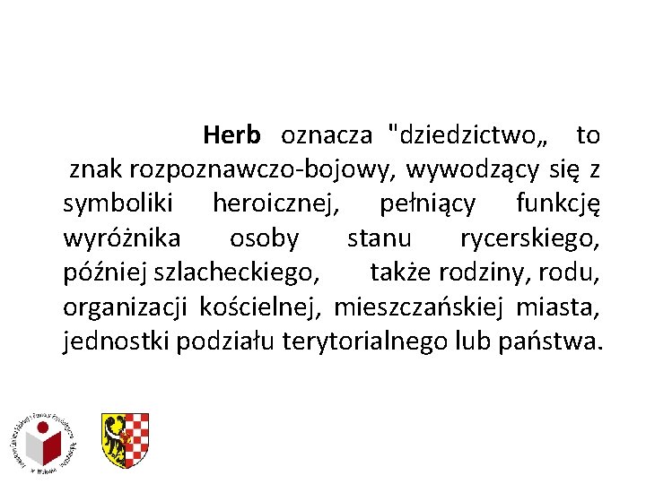  Herb oznacza "dziedzictwo„ to znak rozpoznawczo-bojowy, wywodzący się z symboliki heroicznej, pełniący funkcję