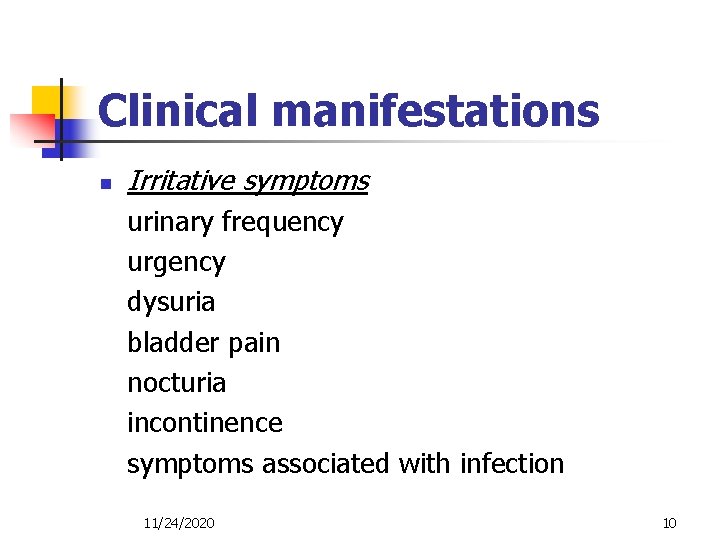 Clinical manifestations n Irritative symptoms urinary frequency urgency dysuria bladder pain nocturia incontinence symptoms