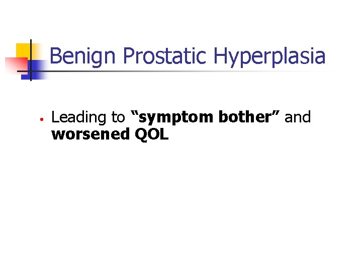 Benign Prostatic Hyperplasia • Leading to “symptom bother” and worsened QOL 