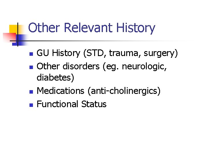 Other Relevant History n n GU History (STD, trauma, surgery) Other disorders (eg. neurologic,