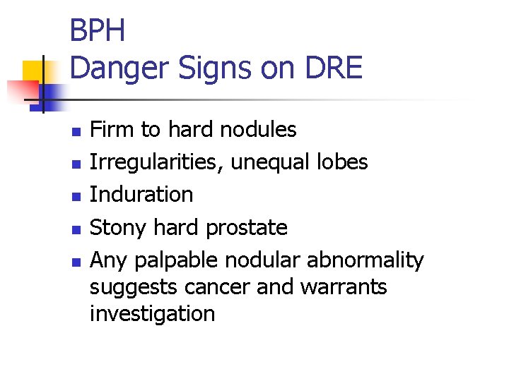 BPH Danger Signs on DRE n n n Firm to hard nodules Irregularities, unequal