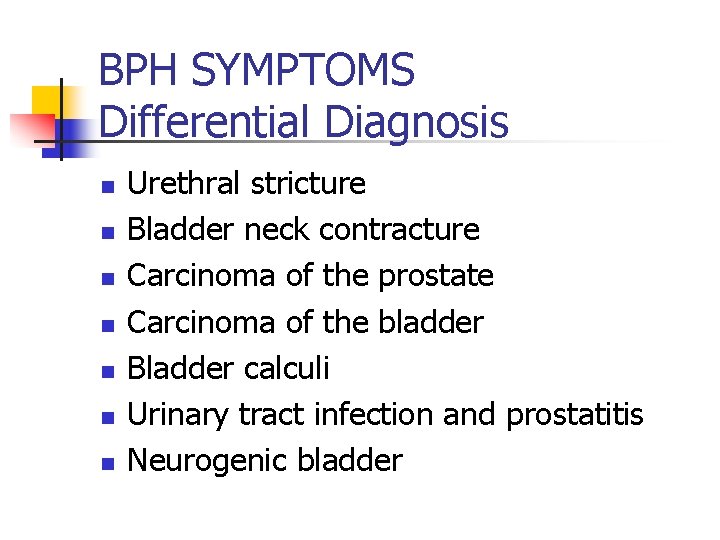 BPH SYMPTOMS Differential Diagnosis n n n n Urethral stricture Bladder neck contracture Carcinoma