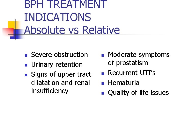 BPH TREATMENT INDICATIONS Absolute vs Relative n n n Severe obstruction Urinary retention Signs