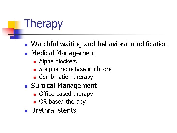 Therapy n n Watchful waiting and behavioral modification Medical Management n n Surgical Management