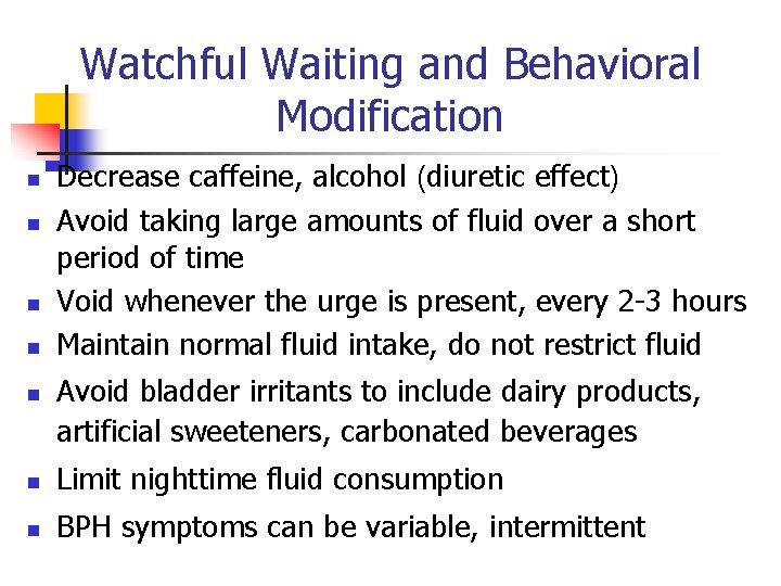 Watchful Waiting and Behavioral Modification n n Decrease caffeine, alcohol (diuretic effect) Avoid taking