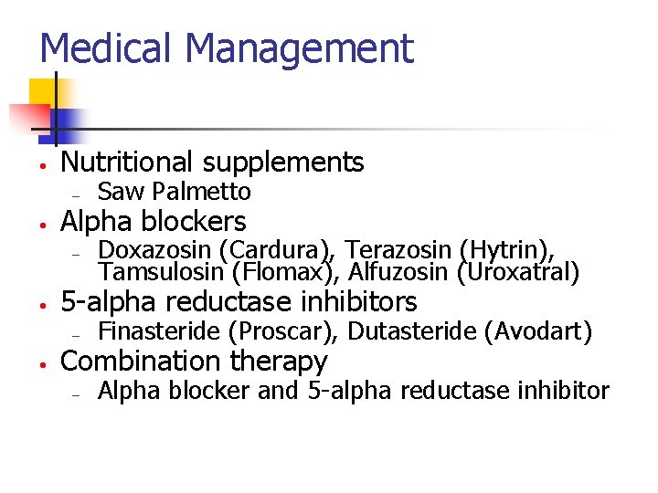 Medical Management • • Nutritional supplements – Saw Palmetto – Doxazosin (Cardura), Terazosin (Hytrin),