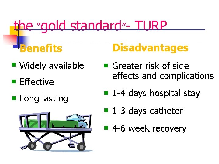 the “gold standard”- TURP Disadvantages Benefits n Widely available n Effective n Long lasting