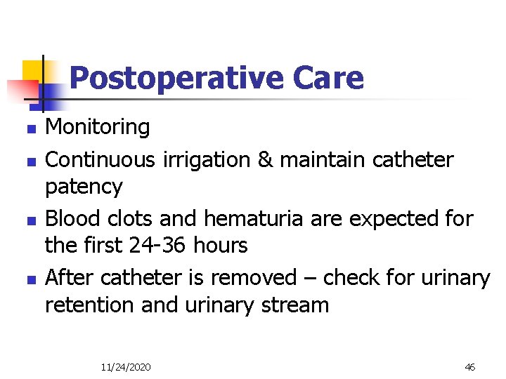 Postoperative Care n n Monitoring Continuous irrigation & maintain catheter patency Blood clots and