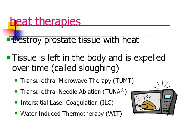 heat therapies n Destroy prostate tissue with heat n Tissue is left in the