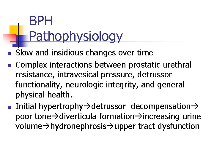 BPH Pathophysiology n n n Slow and insidious changes over time Complex interactions between