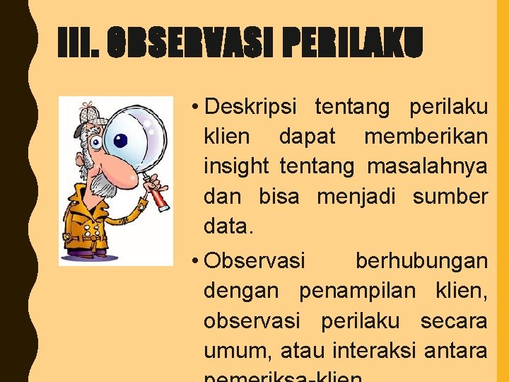 III. OBSERVASI PERILAKU • Deskripsi tentang perilaku klien dapat memberikan insight tentang masalahnya dan