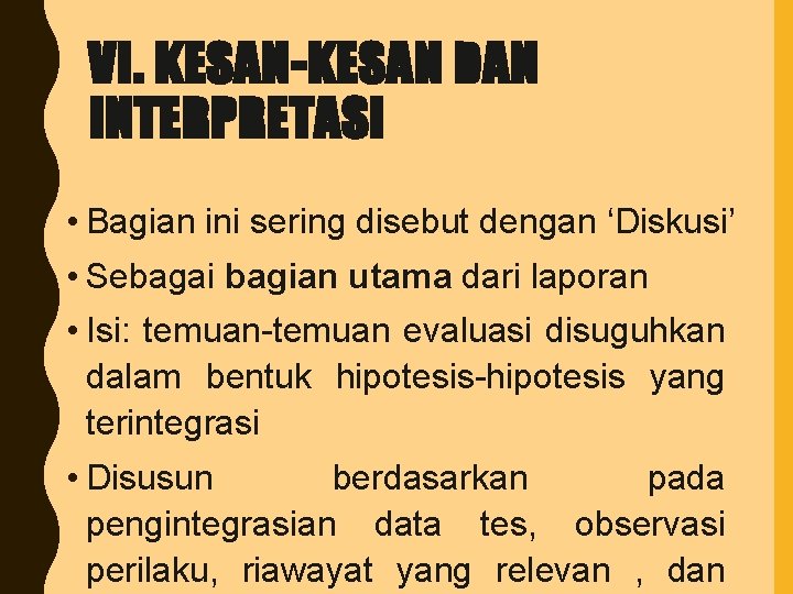 VI. KESAN-KESAN DAN INTERPRETASI • Bagian ini sering disebut dengan ‘Diskusi’ • Sebagai bagian