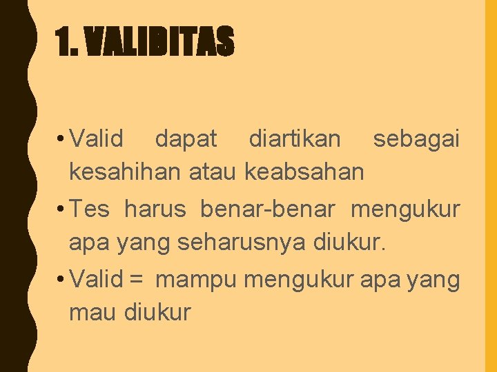 1. VALIDITAS • Valid dapat diartikan sebagai kesahihan atau keabsahan • Tes harus benar-benar