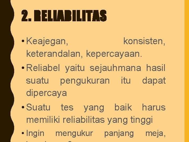 2. RELIABILITAS • Keajegan, konsisten, keterandalan, kepercayaan. • Reliabel yaitu sejauhmana hasil suatu pengukuran