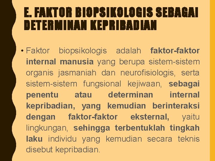 E. FAKTOR BIOPSIKOLOGIS SEBAGAI DETERMINAN KEPRIBADIAN • Faktor biopsikologis adalah faktor-faktor internal manusia yang