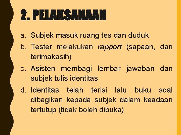 2. PELAKSANAAN a. Subjek masuk ruang tes dan duduk b. Tester melakukan rapport (sapaan,