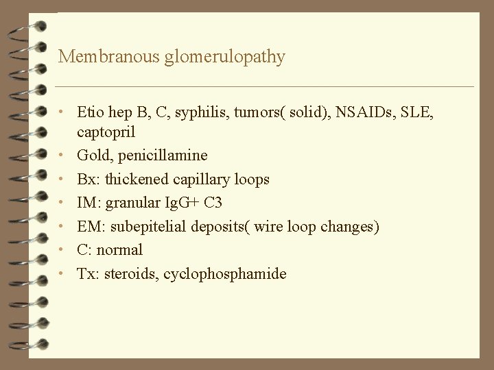 Membranous glomerulopathy • Etio hep B, C, syphilis, tumors( solid), NSAIDs, SLE, • •