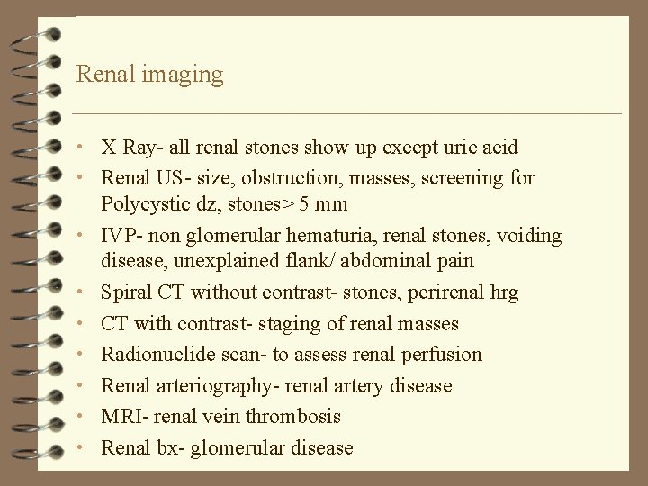 Renal imaging • X Ray- all renal stones show up except uric acid •