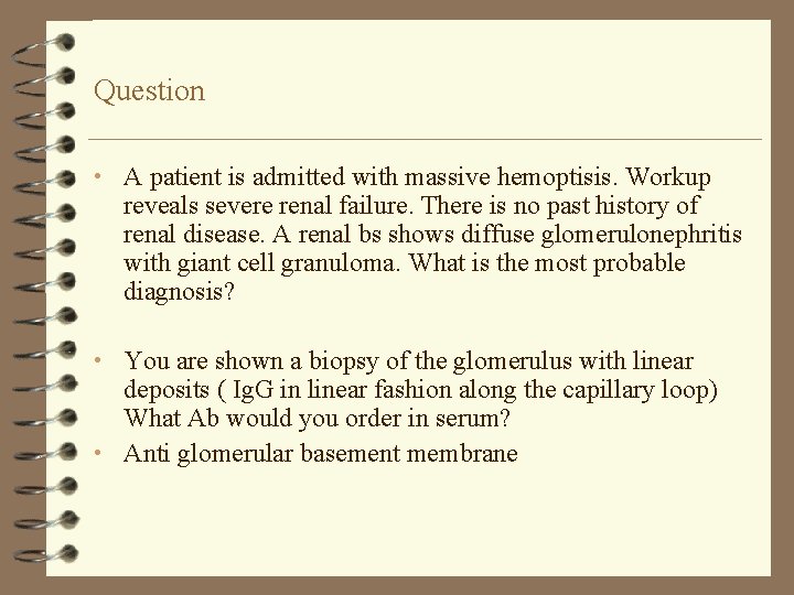 Question • A patient is admitted with massive hemoptisis. Workup reveals severe renal failure.