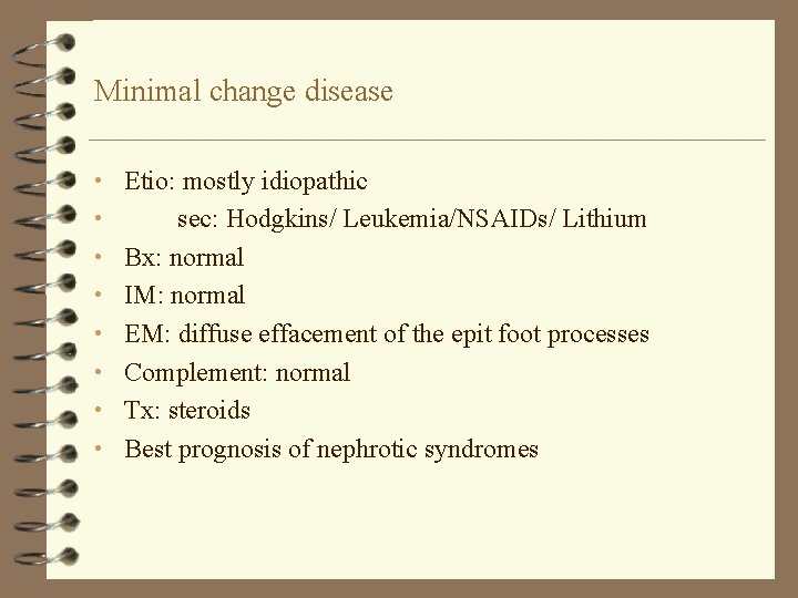 Minimal change disease • Etio: mostly idiopathic • • sec: Hodgkins/ Leukemia/NSAIDs/ Lithium Bx: