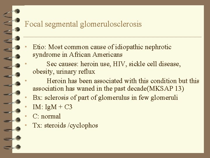 Focal segmental glomerulosclerosis • Etio: Most common cause of idiopathic nephrotic • • •