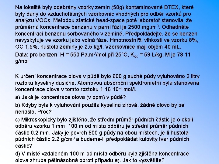 Na lokalitě byly odebrány vzorky zemin (50 g) kontaminované BTEX, které byly dány do