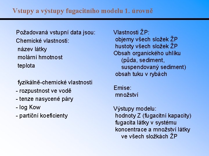 Vstupy a výstupy fugacitního modelu 1. úrovně Požadovaná vstupní data jsou: Chemické vlastnosti: název