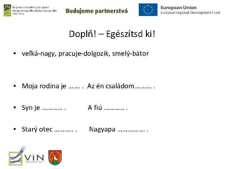 Doplň! – Egészítsd ki! • veľká-nagy, pracuje-dolgozik, smelý-bátor • Moja rodina je ……. .