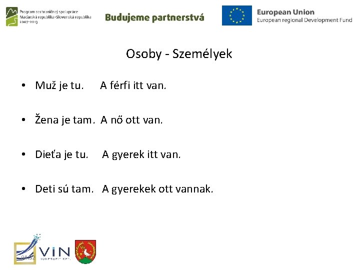 Osoby - Személyek • Muž je tu. A férfi itt van. • Žena je