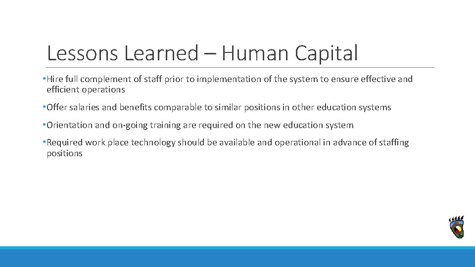 Lessons Learned – Human Capital • Hire full complement of staff prior to implementation