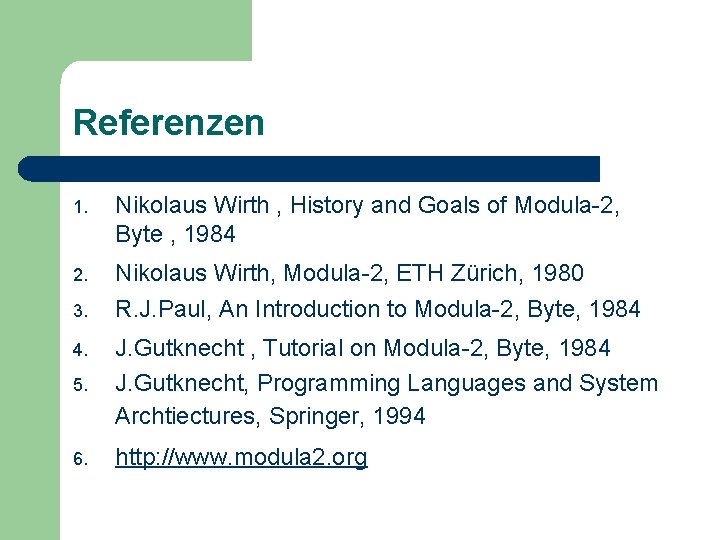 Referenzen 1. Nikolaus Wirth , History and Goals of Modula-2, Byte , 1984 2.