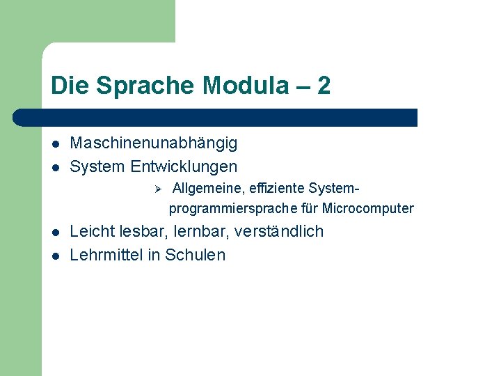 Die Sprache Modula – 2 l l Maschinenunabhängig System Entwicklungen Ø l l Allgemeine,
