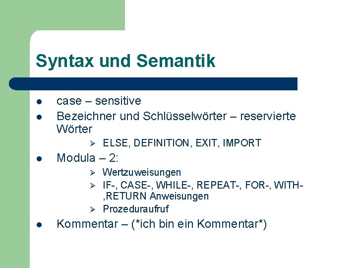 Syntax und Semantik l l case – sensitive Bezeichner und Schlüsselwörter – reservierte Wörter