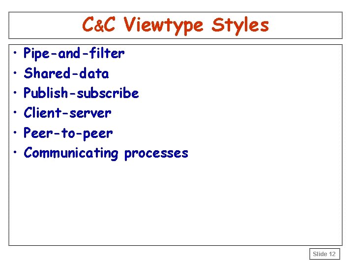 C&C Viewtype Styles • • • Pipe-and-filter Shared-data Publish-subscribe Client-server Peer-to-peer Communicating processes Slide C&C Viewtype Styles • • • Pipe-and-filter Shared-data Publish-subscribe Client-server Peer-to-peer Communicating processes Slide