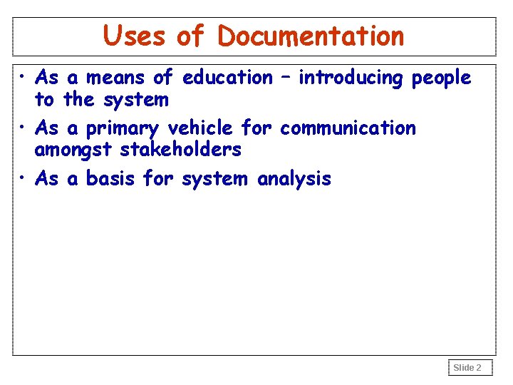 Uses of Documentation • As a means of education – introducing people to the Uses of Documentation • As a means of education – introducing people to the
