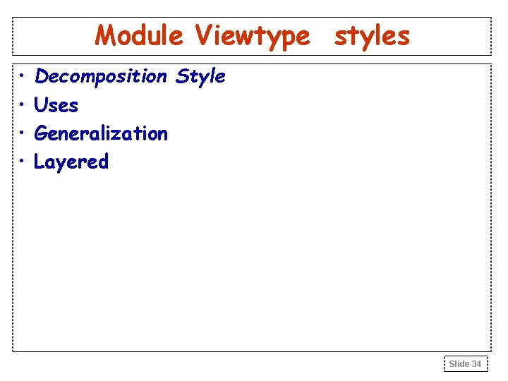 Module Viewtype styles • • Decomposition Style Uses Generalization Layered Slide 34 Module Viewtype styles • • Decomposition Style Uses Generalization Layered Slide 34