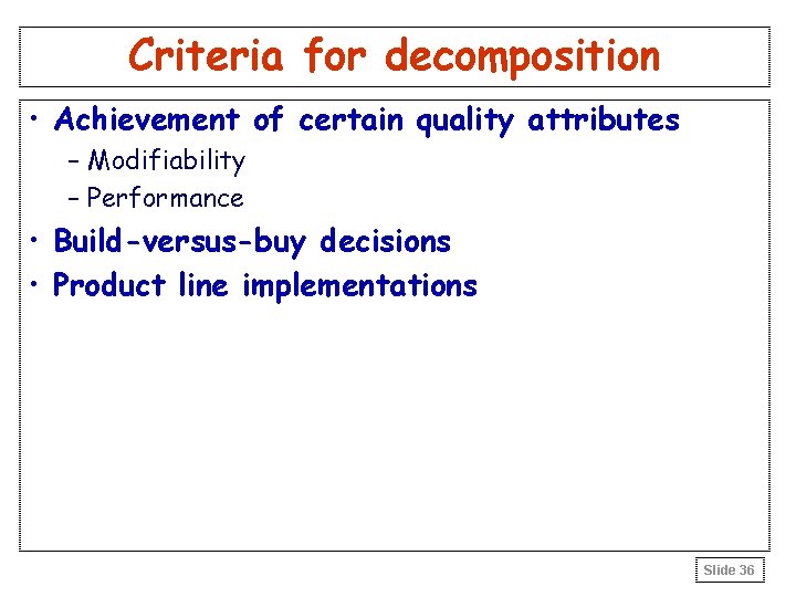 Criteria for decomposition • Achievement of certain quality attributes – Modifiability – Performance • Criteria for decomposition • Achievement of certain quality attributes – Modifiability – Performance •