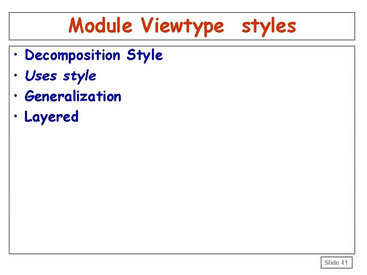 Module Viewtype styles • • Decomposition Style Uses style Generalization Layered Slide 41 Module Viewtype styles • • Decomposition Style Uses style Generalization Layered Slide 41