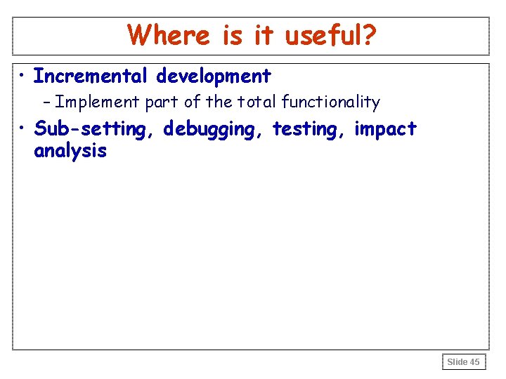 Where is it useful? • Incremental development – Implement part of the total functionality Where is it useful? • Incremental development – Implement part of the total functionality