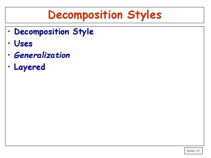 Decomposition Styles • • Decomposition Style Uses Generalization Layered Slide 47 Decomposition Styles • • Decomposition Style Uses Generalization Layered Slide 47