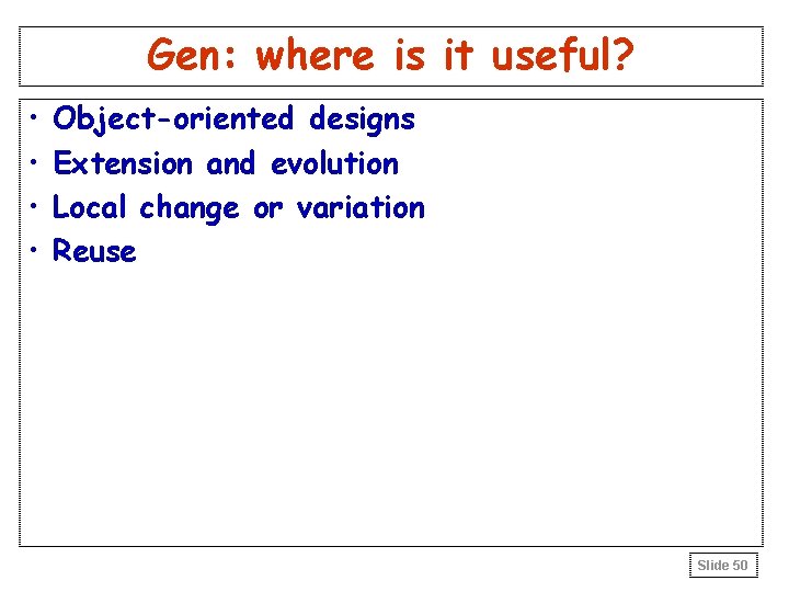 Gen: where is it useful? • • Object-oriented designs Extension and evolution Local change Gen: where is it useful? • • Object-oriented designs Extension and evolution Local change