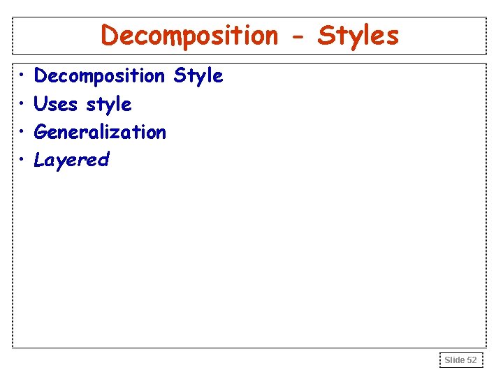 Decomposition - Styles • • Decomposition Style Uses style Generalization Layered Slide 52 Decomposition - Styles • • Decomposition Style Uses style Generalization Layered Slide 52